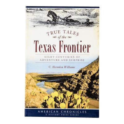 True Tales of Texas Frontier: Eight Centuries of Adventure and Surprise